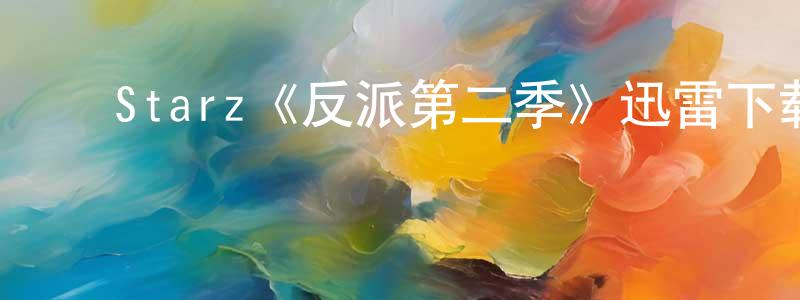 ﻿鲍海明发布﻿Starz《反派第二季》迅雷下载/在线观看/百度云-都市/情感-美剧天堂